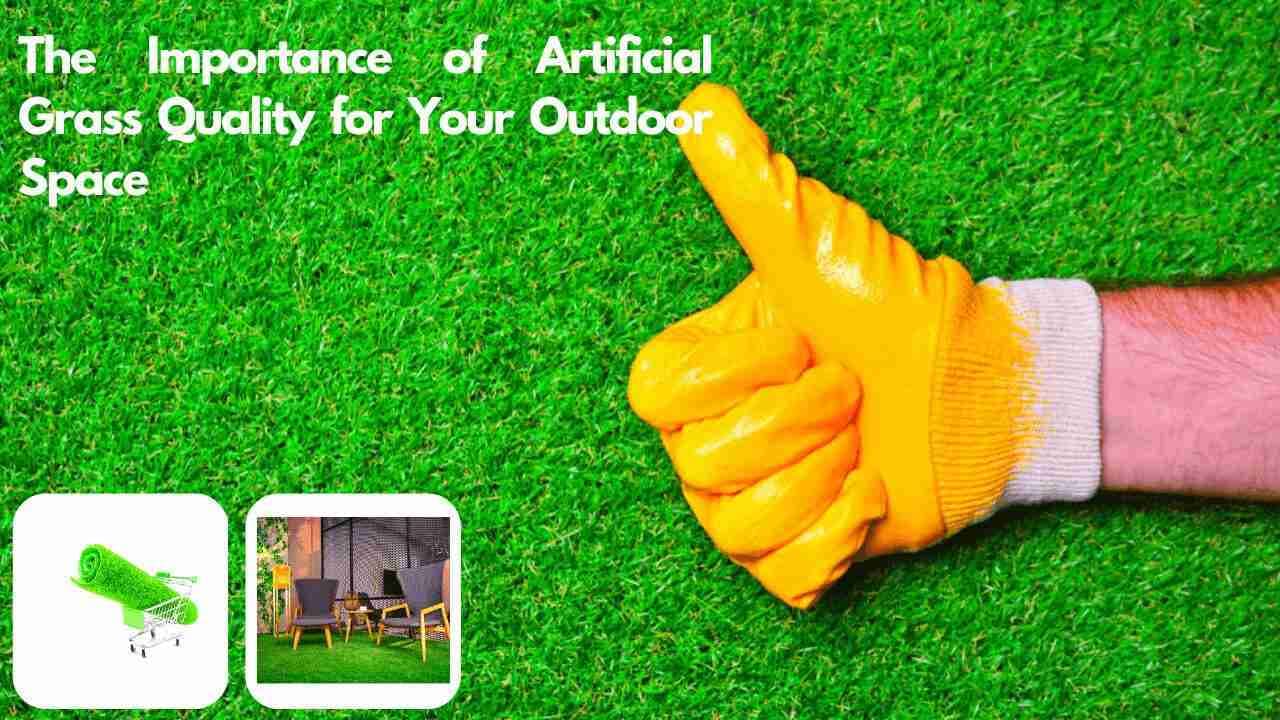 The Importance of Artificial Grass Quality  for Your Outdoor Space